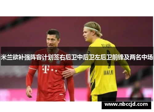 米兰欲补强阵容计划签右后卫中后卫左后卫前锋及两名中场